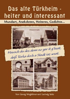 Das alte Türkheim – heiter und interessant von Seitz,  Ludwig, Weglehner,  Georg
