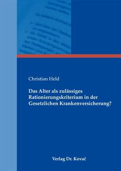 Das Alter als zulässiges Rationierungskriterium in der Gesetzlichen Krankenversicherung? von Held,  Christian