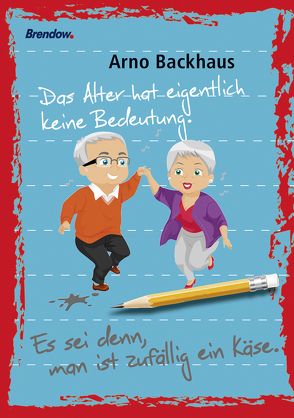 Das Alter hat eigentlich keine Bedeutung. Es sei denn, man ist zufällig ein Käse. von Backhaus,  Arno