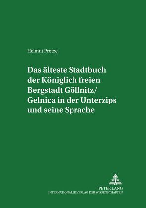 Das älteste Stadtbuch der Königlich freien Bergstadt Göllnitz/Gelnica in der Unterzips und seine Sprache von Protze,  Helmut