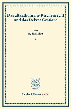 Das altkatholische Kirchenrecht und das Dekret Gratians. von Sohm,  Rudolph