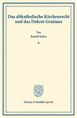 Das altkatholische Kirchenrecht und das Dekret Gratians. von Sohm,  Rudolph