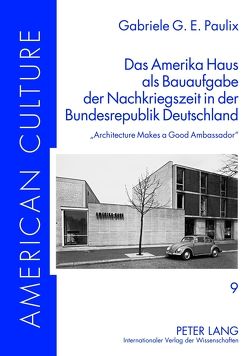 Das Amerika Haus als Bauaufgabe der Nachkriegszeit in der Bundesrepublik Deutschland von Paulix,  Gabriele G.E.