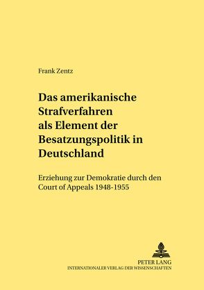 Das amerikanische Strafverfahren als Element der Besatzungspolitik in Deutschland von Zentz,  Frank