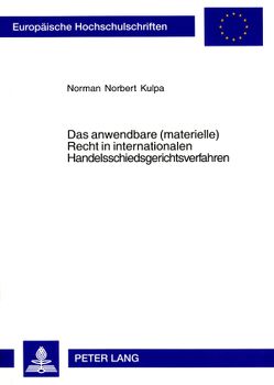 Das anwendbare (materielle) Recht in internationalen Handelsschiedsgerichtsverfahren von Kulpa,  Norman