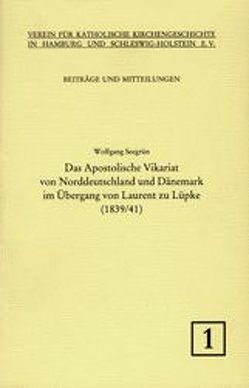 Das Apostolische Vikariat von Norddeutschland und Dänemark im Übergang von Laurent zu Lüpke (1839/41) von Seegrün,  Wolfgang