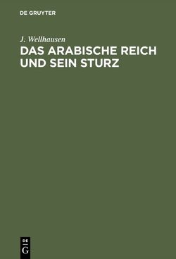 Das arabische Reich und sein Sturz von Wellhausen,  J.