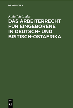 Das Arbeiterrecht für Eingeborene in Deutsch- und Britisch-Ostafrika von Schrader,  Rudolf