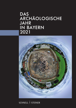 Das archäologische Jahr in Bayern 2021 von Bayerisches Landesamt für Denkmalpflege, Gesellschaft für Archäologie in Bayern