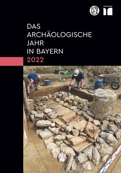 Das archäologische Jahr in Bayern 2022 von Bayerisches Landesamt für Denkmalpflege, Gesellschaft für Archäologie in Bayern