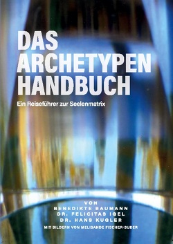 Das Archetypen Handbuch von Baumann,  Benedikte, Igel,  Dr. Felicitas, Kugler,  Dr. Hans