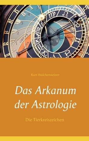 Das Arkanum der Astrologie – Die Tierkreiszeichen von Walchensteiner,  Kurt