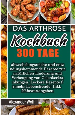 Das Arthrose Kochbuch von Wolf,  Alexander