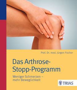 Das Arthrose-Stopp-Programm von Fischer,  Jürgen