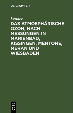 Das atmosphärische Ozon, nach Messungen in Marienbad, Kissingen, Mentone, Meran und Wiesbaden von Lender