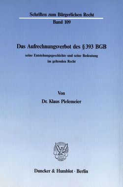 Das Aufrechnungsverbot des § 393 BGB, seine Entstehungsgeschichte und seine Bedeutung im geltenden Recht. von Pielemeier,  Klaus