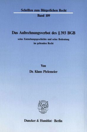 Das Aufrechnungsverbot des § 393 BGB, seine Entstehungsgeschichte und seine Bedeutung im geltenden Recht. von Pielemeier,  Klaus