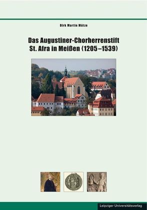 Das Augustiner-Chorherrenstift St. Afra in Meißen (1205–1539) von Mütze,  Dirk Martin