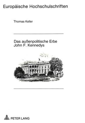 Das außenpolitische Erbe John F. Kennedys von Keller,  Thomas