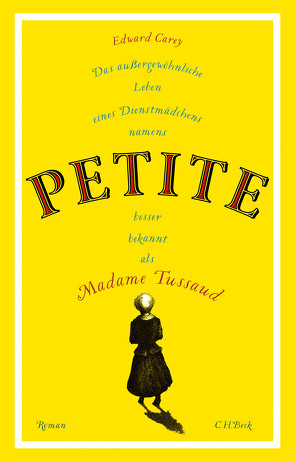 Das außergewöhnliche Leben eines Dienstmädchens namens PETITE, besser bekannt als Madame Tussaud von Carey,  Edward, Hartz,  Cornelius