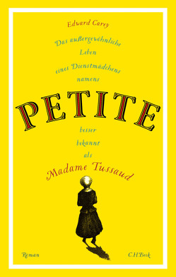 Das außergewöhnliche Leben eines Dienstmädchens namens PETITE, besser bekannt als Madame Tussaud von Carey,  Edward, Hartz,  Cornelius