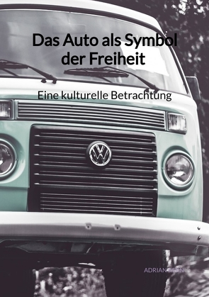 Das Auto als Symbol der Freiheit – Eine kulturelle Betrachtung von Kern,  Adrian