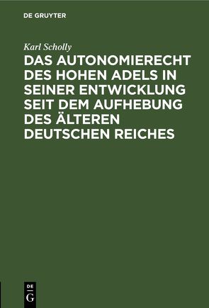 Das Autonomierecht des hohen Adels in seiner Entwicklung seit dem Aufhebung des älteren deutschen Reiches von Schölly,  Karl