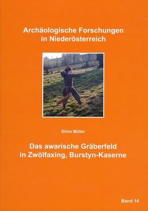 Das awarische Gräberfeld in Zwölfaxing, Burstyn-Kaserne von Grömer,  Karina, Lauermann,  Ernst, Loinig,  Elisabeth, Motz-Linhart,  Reinelde, Müller,  Silvia