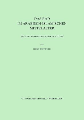 Das Bad im arabisch-islamischen Mittelalter von Grotzfeld,  Heinz