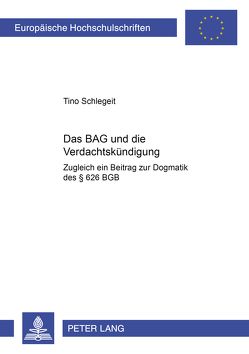 Das BAG und die Verdachtskündigung von Schlegeit,  Tino