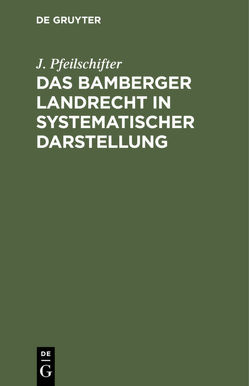 Das Bamberger Landrecht in systematischer Darstellung von Pfeilschifter,  J.