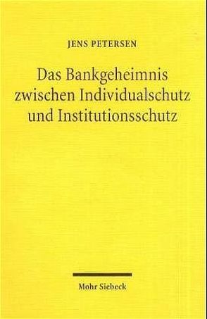 Das Bankgeheimnis zwischen Individualschutz und Institutionsschutz von Petersen,  Jens