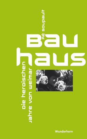 Das Bauhaus – Die heroischen Jahre von Weimar von Metzner,  Manfred, Soupault,  Ré, Thill,  Beate