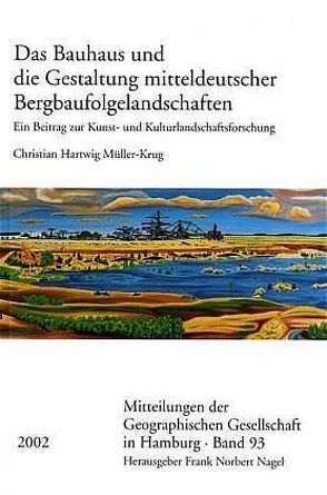 Das Bauhaus und die Gestaltung mitteldeutscher Bergbaufolgelandschaften von Müller-Krug,  Christian Hartwig