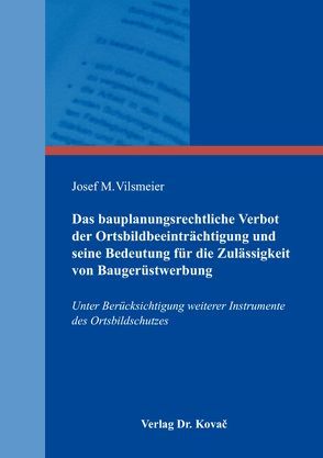 Das bauplanungsrechtliche Verbot der Ortsbildbeeinträchtigung und seine Bedeutung für die Zulässigkeit von Baugerüstwerbung von Vilsmeier,  Josef M.