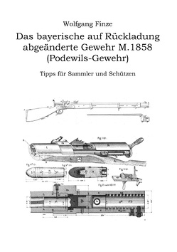 Das bayerische auf Rückladung abgeänderte Gewehr M.1858 (Podewils-Gewehr) von Finze,  Wolfgang