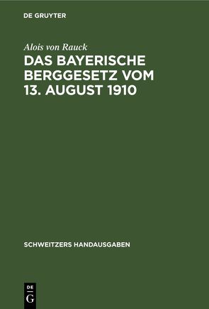 Das Bayerische Berggesetz vom 13. August 1910 von Rauck,  Alois von