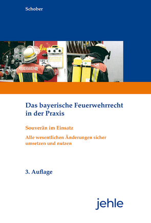 Das bayerische Feuerwehrrecht in der Praxis von Schober,  Wilfried