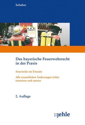 Das bayerische Feuerwehrrecht in der Praxis von Schober,  Wilfried