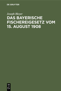 Das bayerische Fischereigesetz vom 15. August 1908 von Bleyer,  Joseph