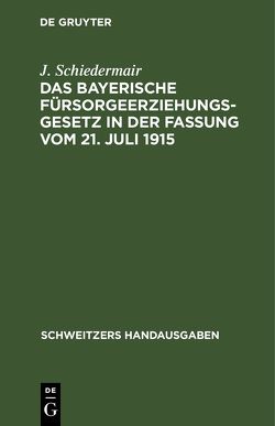 Das bayerische Fürsorgeerziehungsgesetz in der Fassung vom 21. Juli 1915 von Schiedermair,  J.