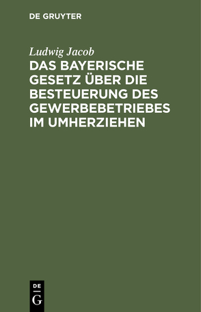Das bayerische Gesetz über die Besteuerung des Gewerbebetriebes im Umherziehen von Jacob,  Ludwig