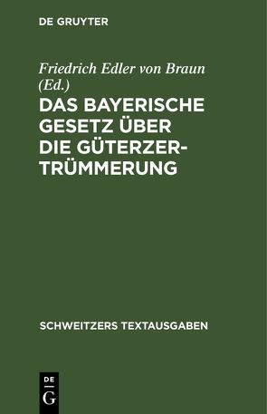 Das Bayerische Gesetz über die Güterzertrümmerung von Braun,  Friedrich Edler von