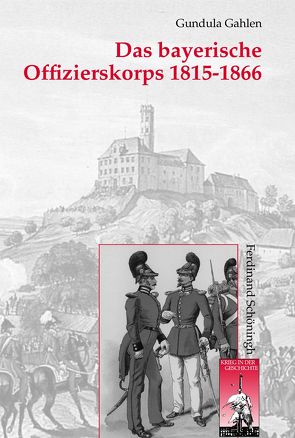 Das bayerische Offizierskorps 1815-1866 von Förster,  Stig, Gahlen,  Gundula, Kroener,  Bernhard R., Wegner,  Bernd, Werner,  Michael