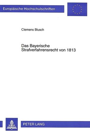 Das Bayerische Strafverfahrensrecht von 1813 von Blusch,  Clemens