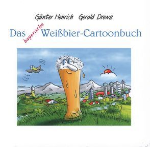 Das bayerische Weissbier-Cartoonbuch von Drews,  Gerald, Henrich,  Günter
