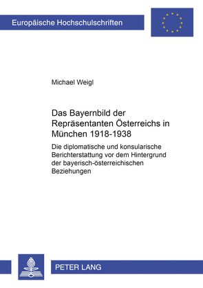 Das Bayernbild der Repräsentanten Österreichs in München 1918-1938 von Weigl,  Michael