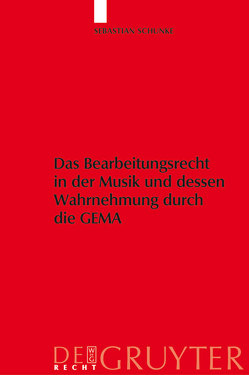 Das Bearbeitungsrecht in der Musik und dessen Wahrnehmung durch die GEMA von Schunke,  Sebastian