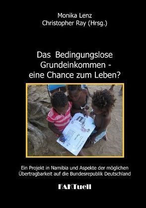 Das Bedingungslose Grundeinkommen – eine Chance zum Leben? Ein Projekt in Namibia und Aspekte der möglichen Übertragbarkeit auf die Bundesrepublik Deutschland von Lenz,  Monika, Ray,  Christopher