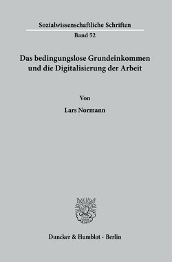 Das bedingungslose Grundeinkommen und die Digitalisierung der Arbeit. von Normann,  Lars